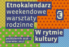 Poziomy plakat, kolorowe tło, a na nim napis Etnokalendarz, weekendowe warsztaty rodzinne - w rytmie kultury. październik 2016-czerwiec 2017