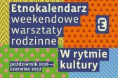 Przejdź do: Muzeum Etnograficzne. Startują warsztaty rodzinne Etnokalendarz!