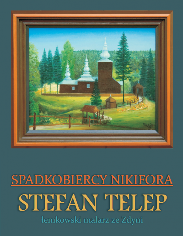 Pionowy plakat. w górnej części zdjęcie oprawionego obrazu, na którym znajduje się cerkiew w otoczeniu przyrody. pod spodem napis spadkobiercy Nikifora, poniżej napis: Stefan Telep, poniżej napis: łemkowski malarz ze Zdyni