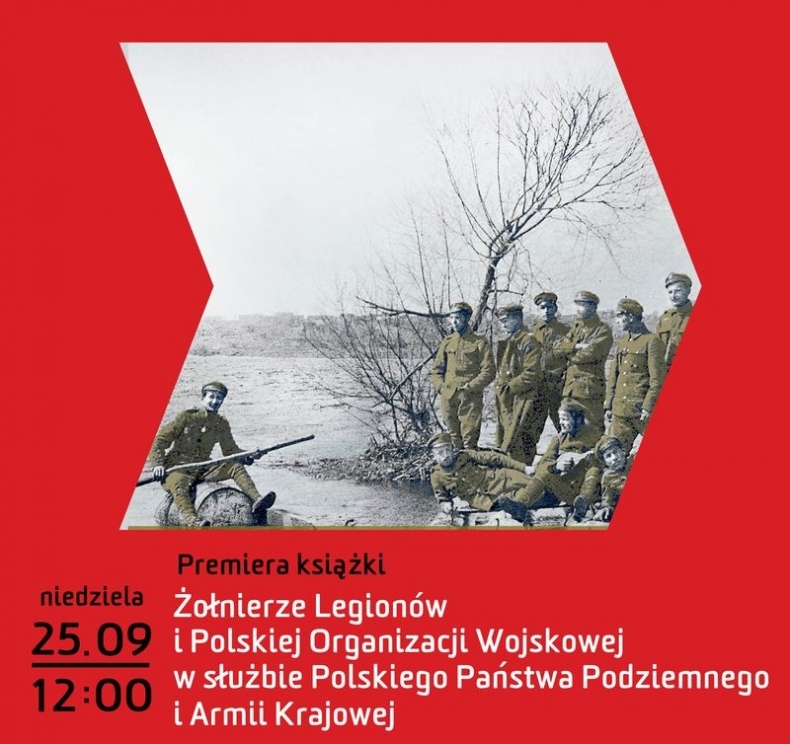 Plakat, tlo czerwone, któego centralną część zajmuje zdjęcie żołnierzy z II wojny światowej. pod spodem znajduje się napis 25 września, godz. 12, premiera książki „Żołnierze Legionów i Polskiej Organizacji Wojskowej w służbie Polskiego Państwa Podziemneg