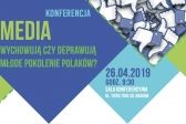 Przejdź do: Konferencja MEDIA - wychowują czy deprawują młode pokolenie Polaków?