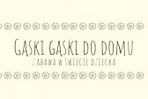 Przejdź do: Gąski, gąski do domu!!! Zabawa w świecie dziecka