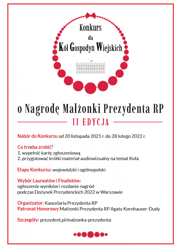 Plakat zaprasza do udziału w drugiej edycji konkursu dla Kół Gospodyń Wiejskich o Nagrodę Małżonki Prezydenta Rzeczypospolitej Polskiej. Termin naboru: od 20 listopada 2021 r. do 28 lutego 2022 r. Szczegóły pod adresem: prezydent.pl/malzonka-prezydenta .