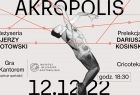 Jasna grafika, na środku napis: Akropolis. Po lewej stronie: reżyseria Jerzy Grotowski, Gra z Kantorem, projekcje spektakli, po prawej: Prelekcja Dariusz Kosiński, Cricoteka, na dole: 12.12.22, 18:30. 