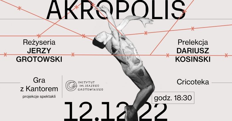 Jasna grafika, na środku napis: Akropolis. Po lewej stronie: reżyseria Jerzy Grotowski, Gra z Kantorem, projekcje spektakli, po prawej: Prelekcja Dariusz Kosiński, Cricoteka, na dole: 12.12.22, 18:30. 