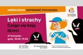 Przejdź do: Lęki i strachy – czego boją się dzieci? Webinarium dla rodziców, opiekunów i nauczycieli